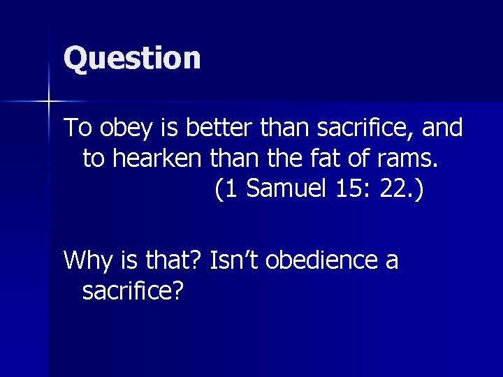 Question To obey is better than sacrifice, and to hearken than the fat of