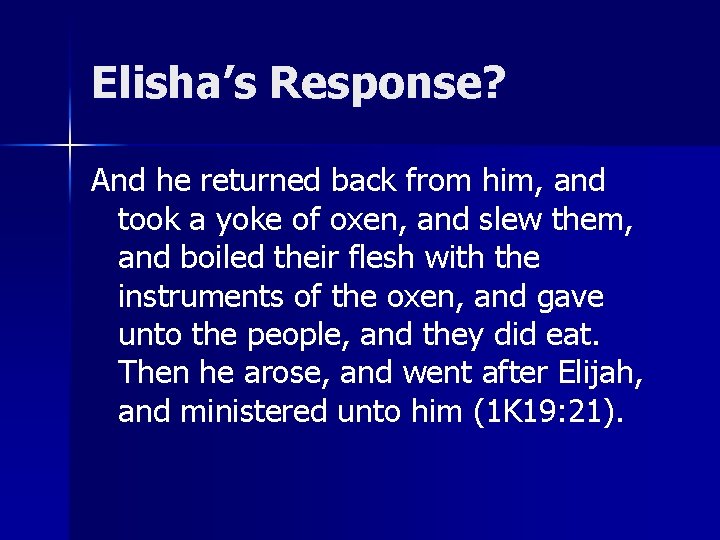 Elisha’s Response? And he returned back from him, and took a yoke of oxen,