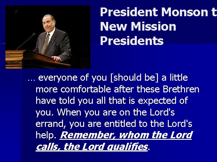 President Monson to t New Mission Presidents … everyone of you [should be] a