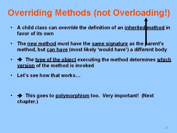 Overriding Methods (not Overloading!) • A child class can override the definition of an