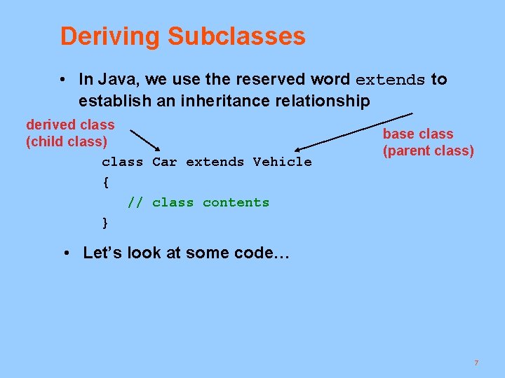 Deriving Subclasses • In Java, we use the reserved word extends to establish an