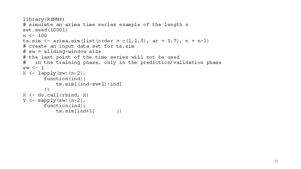 library(RSNNS) # simulate an arima time series example of the length n set. seed(10001)