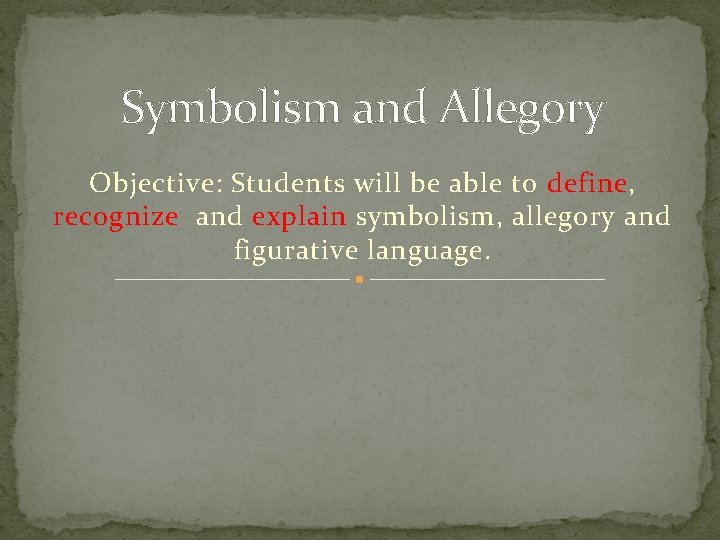 Symbolism and Allegory Objective: Students will be able to define, recognize and explain symbolism,