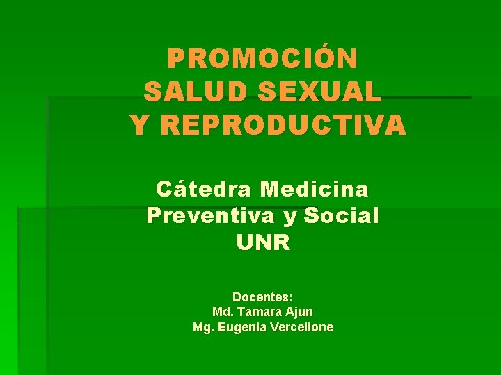 PROMOCIÓN SALUD SEXUAL Y REPRODUCTIVA Cátedra Medicina Preventiva y Social UNR Docentes: Md. Tamara