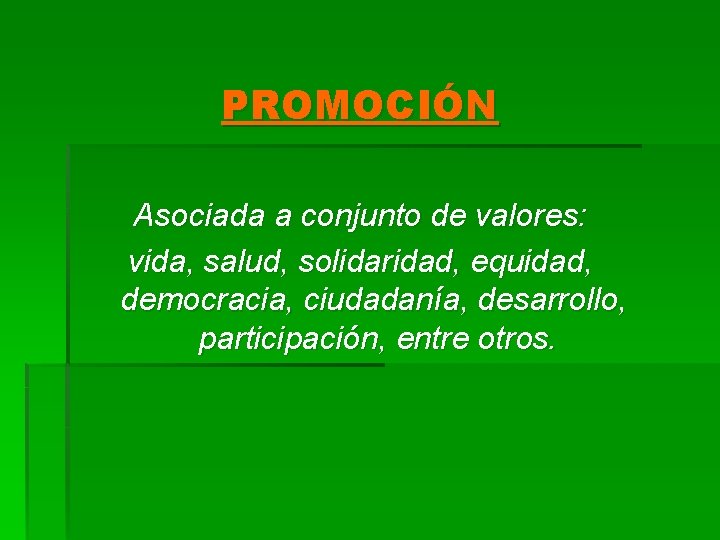 PROMOCIÓN Asociada a conjunto de valores: vida, salud, solidaridad, equidad, democracia, ciudadanía, desarrollo, participación,