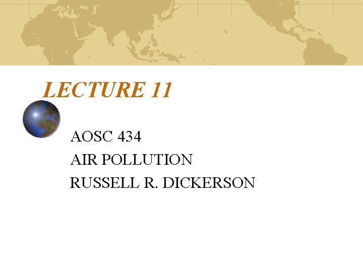 LECTURE 11 AOSC 434 AIR POLLUTION RUSSELL R. DICKERSON 