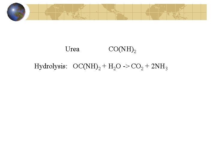 Urea CO(NH)2 Hydrolysis: OC(NH)2 + H 2 O -> CO 2 + 2 NH