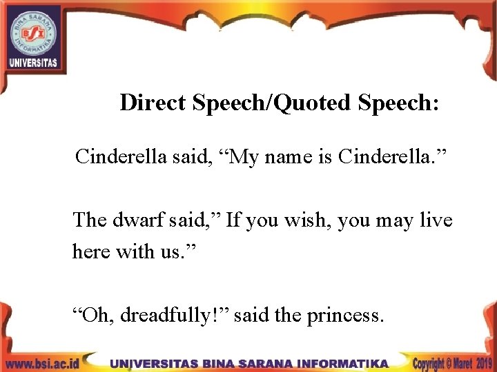 Direct Speech/Quoted Speech: Cinderella said, “My name is Cinderella. ” The dwarf said, ”