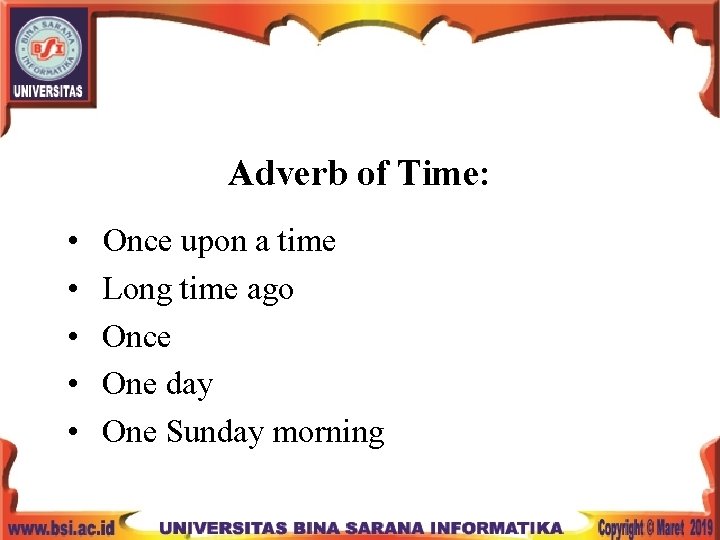 Adverb of Time: • • • Once upon a time Long time ago Once