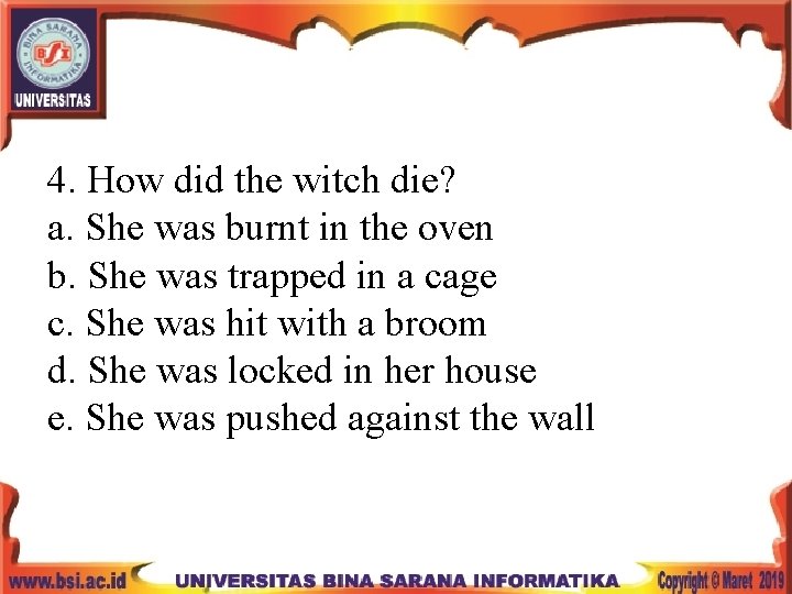 4. How did the witch die? a. She was burnt in the oven b.