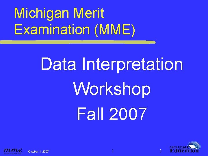 Michigan Merit Examination (MME) Data Interpretation Workshop Fall 2007 October 1, 2007 1 1