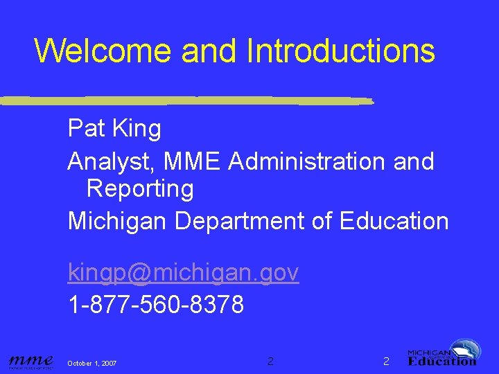 Welcome and Introductions Pat King Analyst, MME Administration and Reporting Michigan Department of Education