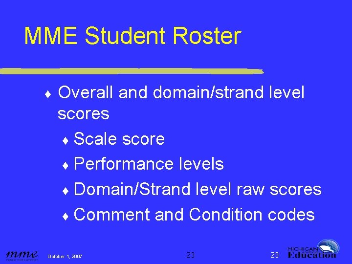 MME Student Roster ♦ Overall and domain/strand level scores ♦ Scale score ♦ Performance