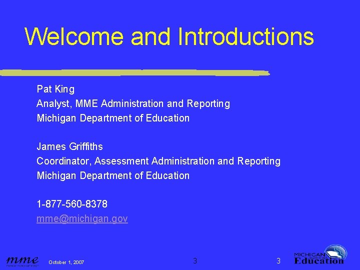 Welcome and Introductions Pat King Analyst, MME Administration and Reporting Michigan Department of Education