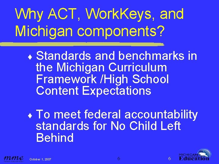 Why ACT, Work. Keys, and Michigan components? ♦ Standards and benchmarks in the Michigan