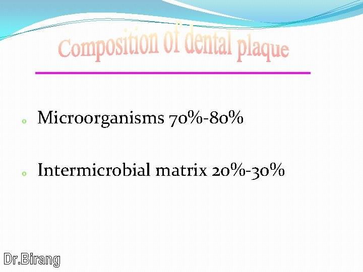 o Microorganisms 70%-80% o Intermicrobial matrix 20%-30% 