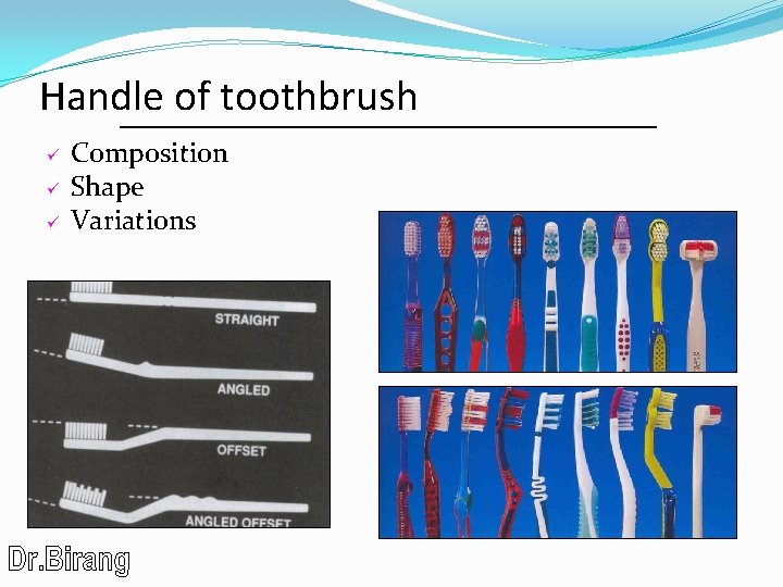 Handle of toothbrush ü ü ü Composition Shape Variations 