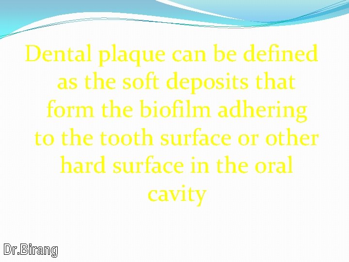 Dental plaque can be defined as the soft deposits that form the biofilm adhering