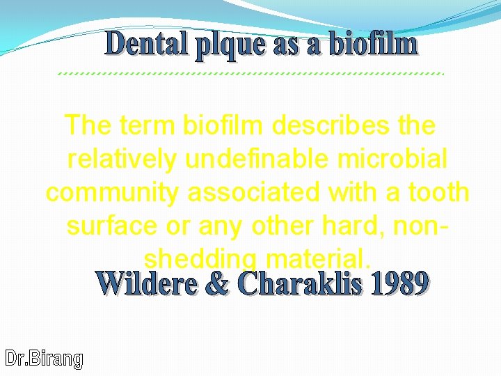 The term biofilm describes the relatively undefinable microbial community associated with a tooth surface