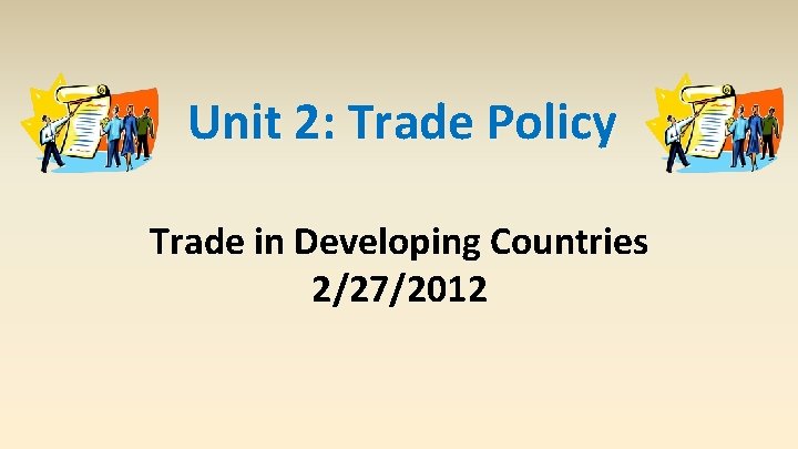 Unit 2: Trade Policy Trade in Developing Countries 2/27/2012 