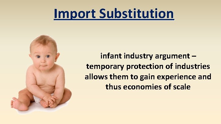 Import Substitution infant industry argument – temporary protection of industries allows them to gain