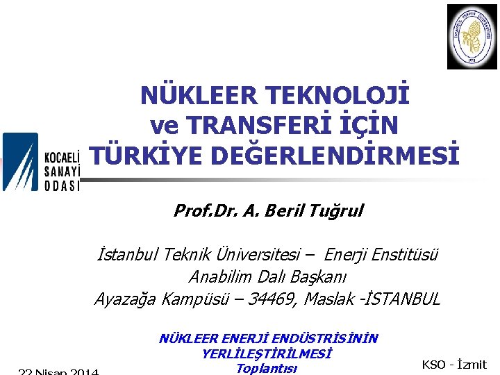 NÜKLEER TEKNOLOJİ ve TRANSFERİ İÇİN TÜRKİYE DEĞERLENDİRMESİ Prof. Dr. A. Beril Tuğrul İstanbul Teknik