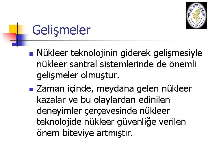 Gelişmeler n n Nükleer teknolojinin giderek gelişmesiyle nükleer santral sistemlerinde de önemli gelişmeler olmuştur.