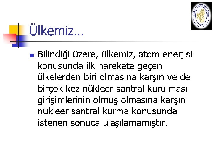 Ülkemiz… n Bilindiği üzere, ülkemiz, atom enerjisi konusunda ilk harekete geçen ülkelerden biri olmasına