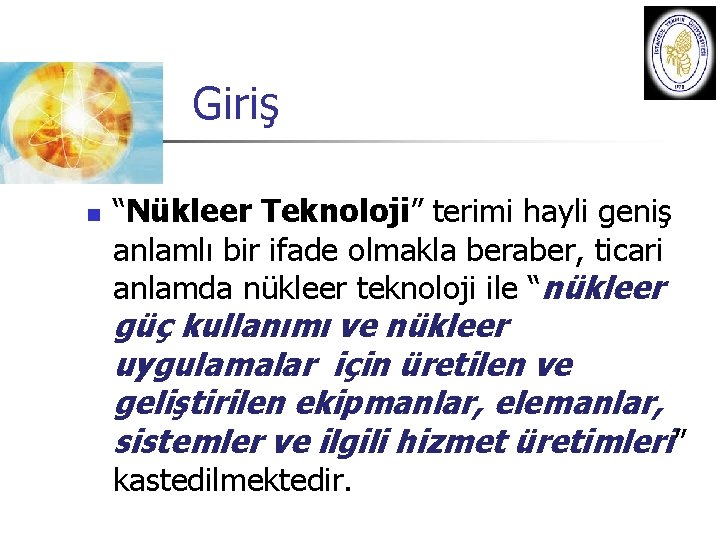 Giriş n “Nükleer Teknoloji” terimi hayli geniş anlamlı bir ifade olmakla beraber, ticari anlamda