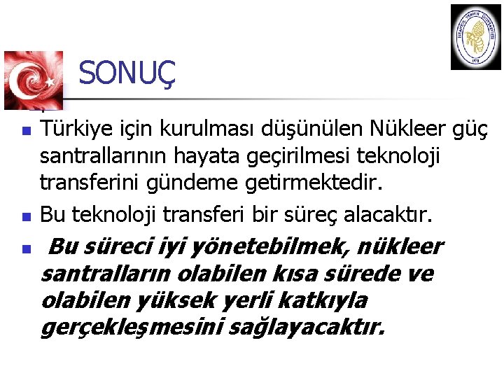 SONUÇ n n n Türkiye için kurulması düşünülen Nükleer güç santrallarının hayata geçirilmesi teknoloji