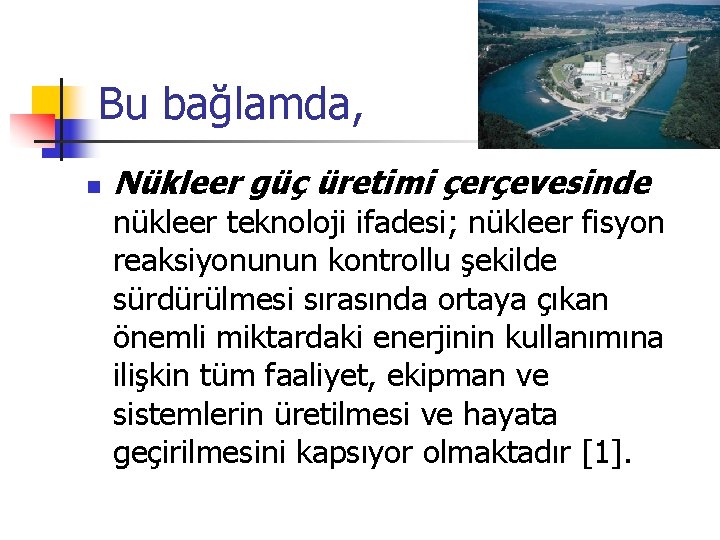 Bu bağlamda, n Nükleer güç üretimi çerçevesinde nükleer teknoloji ifadesi; nükleer fisyon reaksiyonunun kontrollu