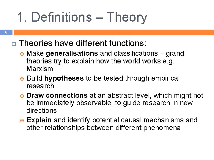 1. Definitions – Theory 6 Theories have different functions: Make generalisations and classifications –