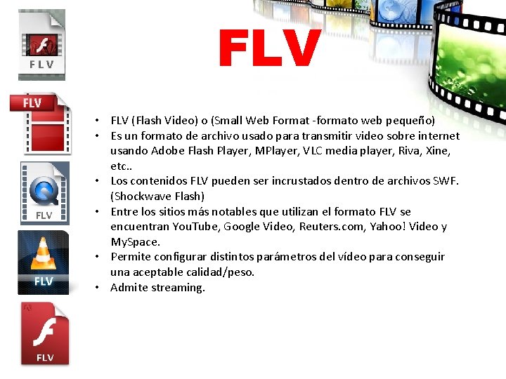 FLV • FLV (Flash Video) o (Small Web Format -formato web pequeño) • Es