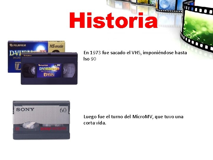 Historia En 1973 fue sacado el VHS, imponiéndose hasta lso 90 Luego fue el