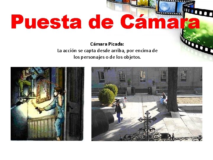 Puesta de Cámara Picada: La acción se capta desde arriba, por encima de los