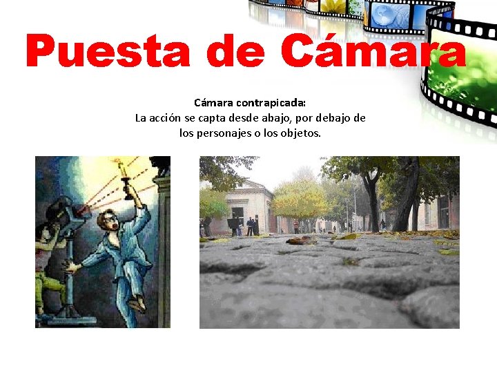 Puesta de Cámara contrapicada: La acción se capta desde abajo, por debajo de los