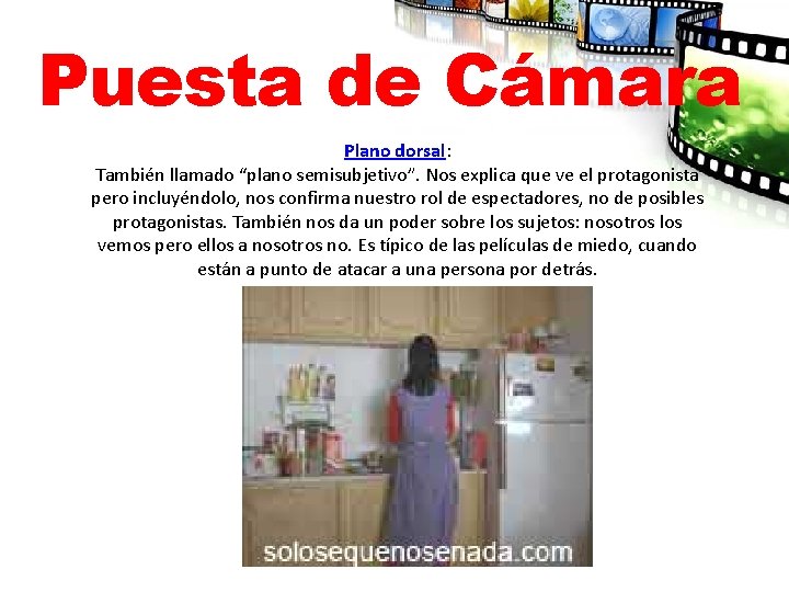 Puesta de Cámara Plano dorsal: También llamado “plano semisubjetivo”. Nos explica que ve el