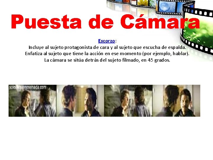 Puesta de Cámara Escorzo: Incluye al sujeto protagonista de cara y al sujeto que