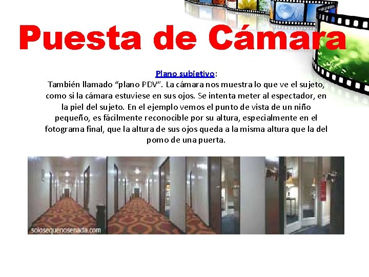 Puesta de Cámara Plano subjetivo: También llamado “plano PDV”. La cámara nos muestra lo