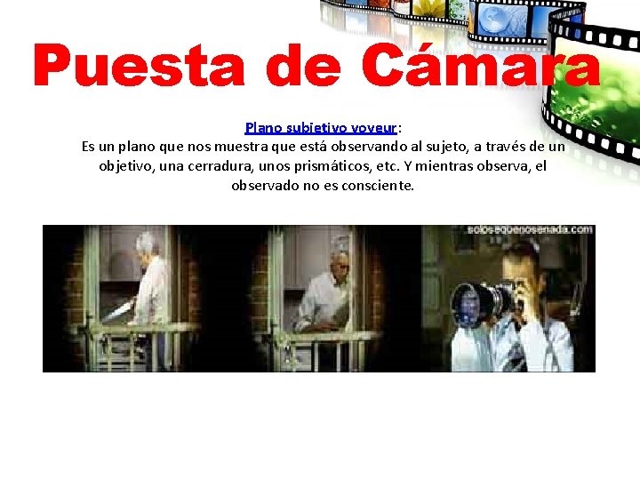 Puesta de Cámara Plano subjetivo voyeur: Es un plano que nos muestra que está