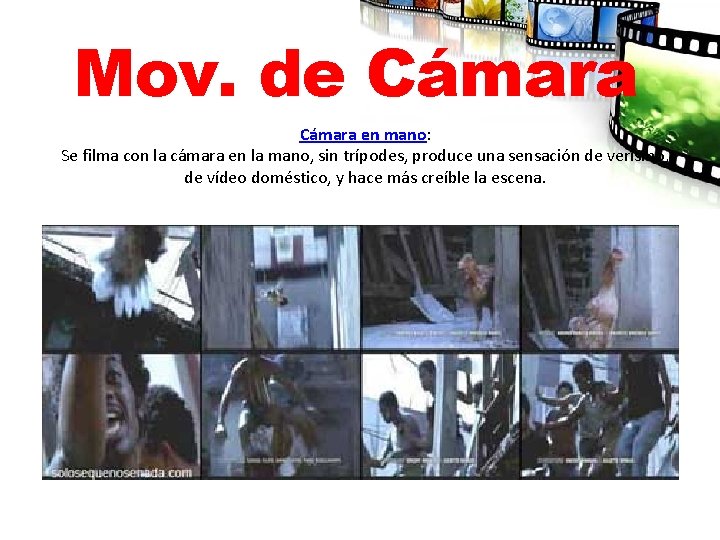 Mov. de Cámara en mano: Se filma con la cámara en la mano, sin