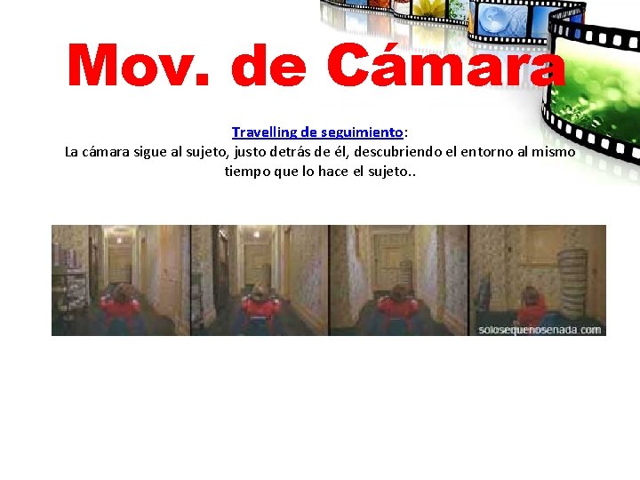 Mov. de Cámara Travelling de seguimiento: La cámara sigue al sujeto, justo detrás de