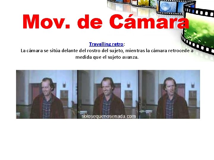 Mov. de Cámara Travelling retro: La cámara se sitúa delante del rostro del sujeto,