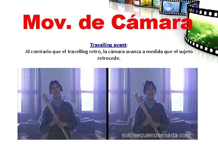 Mov. de Cámara Travelling avant: Al contrario que el travelling retro, la cámara avanza