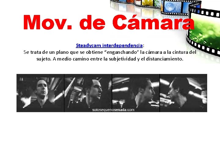 Mov. de Cámara Steadycam interdependencia: Se trata de un plano que se obtiene “enganchando”