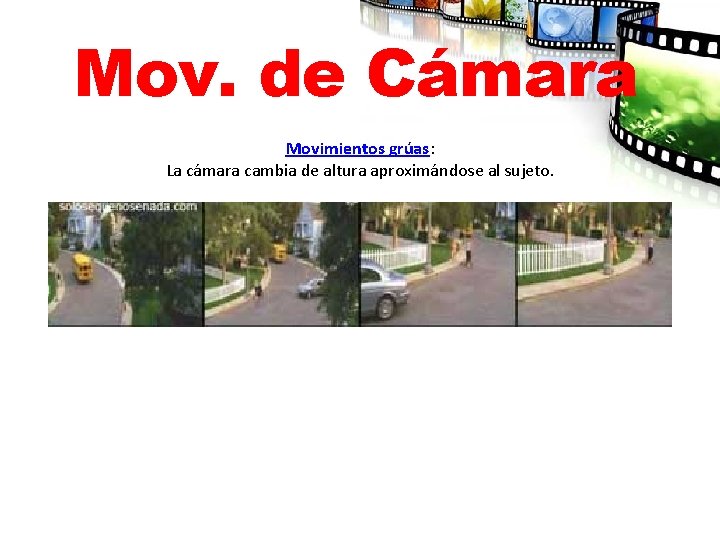 Mov. de Cámara Movimientos grúas: La cámara cambia de altura aproximándose al sujeto. 
