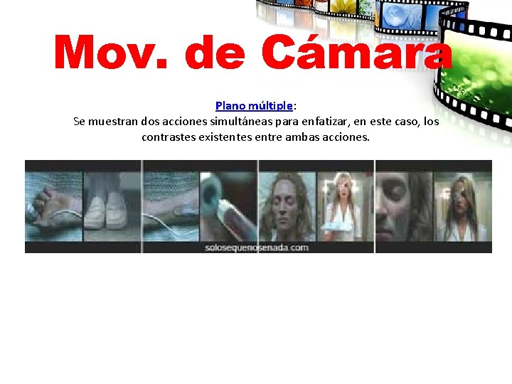 Mov. de Cámara Plano múltiple: Se muestran dos acciones simultáneas para enfatizar, en este