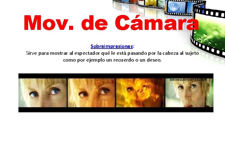 Mov. de Cámara Sobreimpresiones: Sirve para mostrar al espectador qué le está pasando por