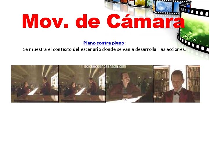 Mov. de Cámara Plano contra plano: Se muestra el contexto del escenario donde se