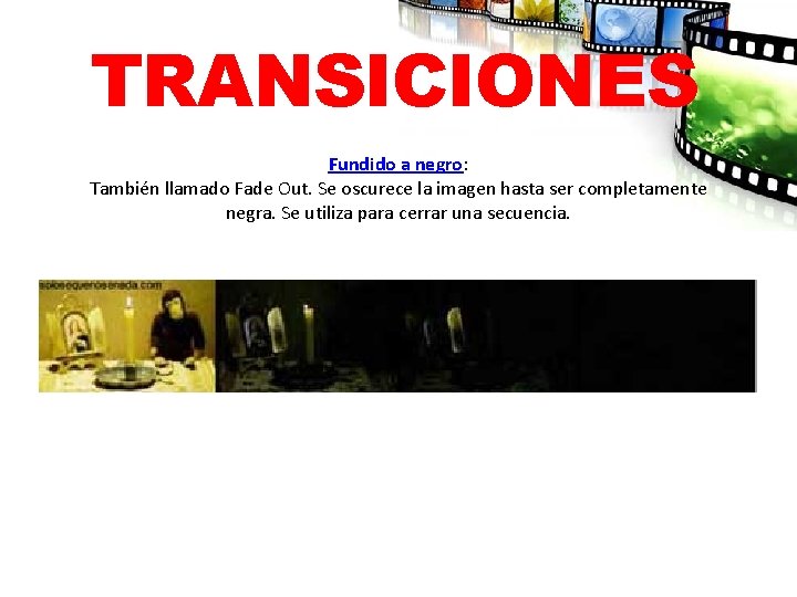 TRANSICIONES Fundido a negro: También llamado Fade Out. Se oscurece la imagen hasta ser